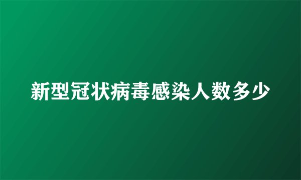 新型冠状病毒感染人数多少