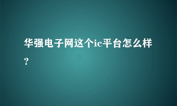 华强电子网这个ic平台怎么样？