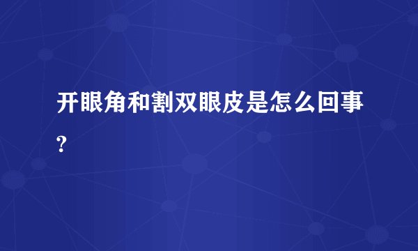 开眼角和割双眼皮是怎么回事?