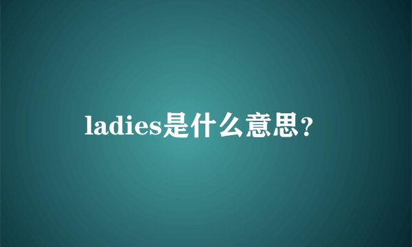 ladies是什么意思?