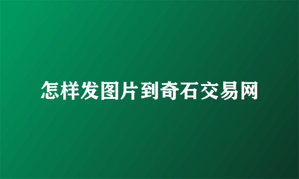 怎样发图片到奇石交易网