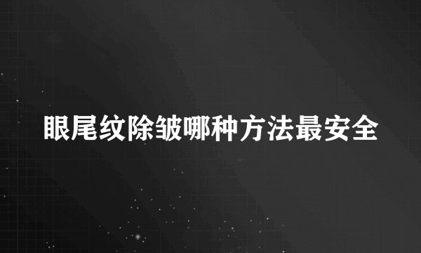 眼尾纹除皱哪种方法最安全