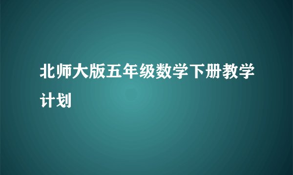 北师大版五年级数学下册教学计划