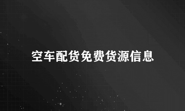 空车配货免费货源信息
