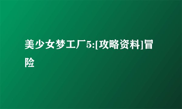 美少女梦工厂5:[攻略资料]冒险