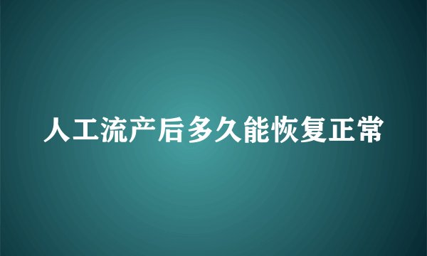 人工流产后多久能恢复正常