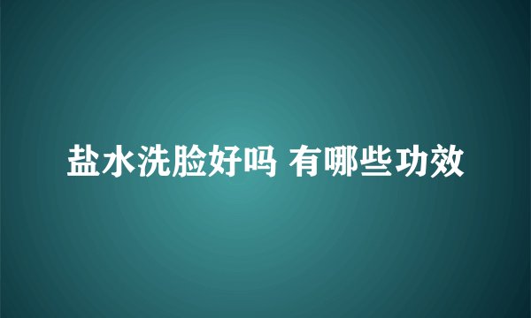 盐水洗脸好吗 有哪些功效