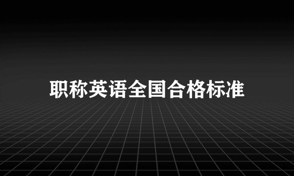职称英语全国合格标准