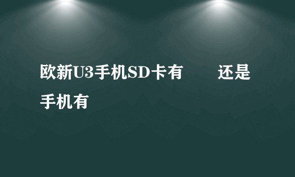 欧新U3手机SD卡有問題还是手机有問題