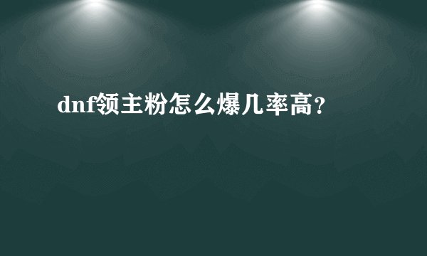 dnf领主粉怎么爆几率高？