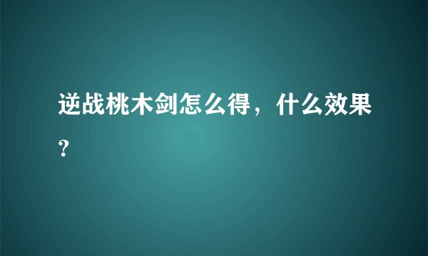 逆战桃木剑怎么得，什么效果？