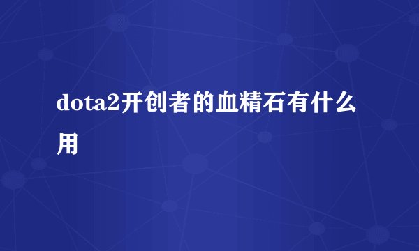 dota2开创者的血精石有什么用