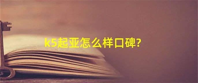 k5起亚怎么样口碑?