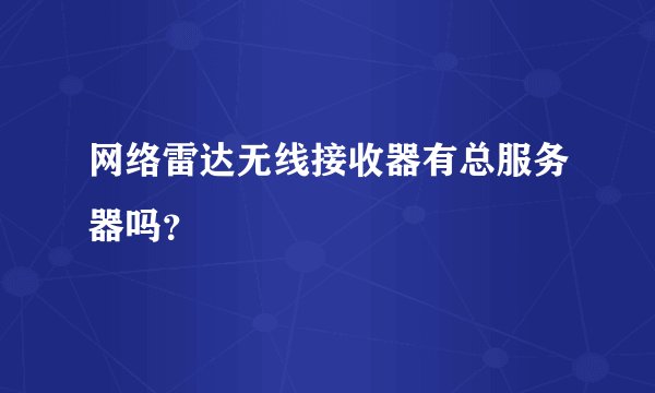 网络雷达无线接收器有总服务器吗？