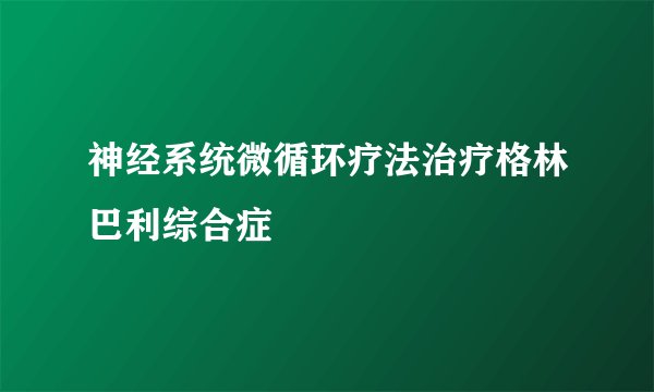 神经系统微循环疗法治疗格林巴利综合症