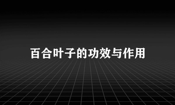 百合叶子的功效与作用