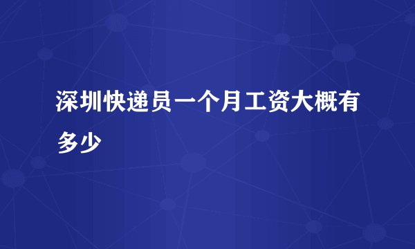 深圳快递员一个月工资大概有多少