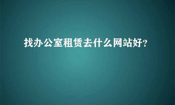 找办公室租赁去什么网站好？