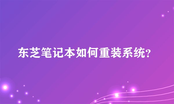 东芝笔记本如何重装系统？