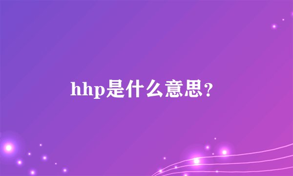 hhp是什么意思？