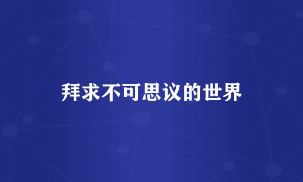 拜求不可思议的世界