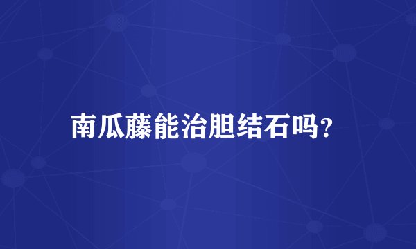 南瓜藤能治胆结石吗？