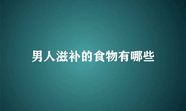 男人滋补的食物有哪些