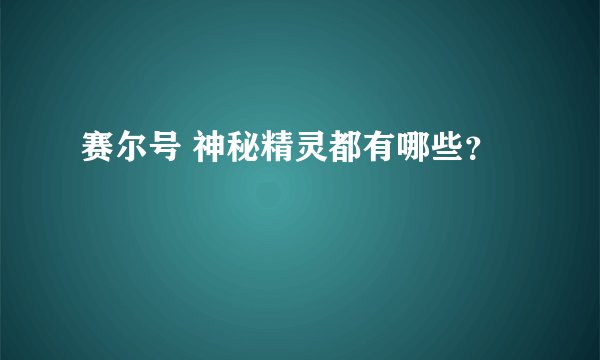 赛尔号 神秘精灵都有哪些？