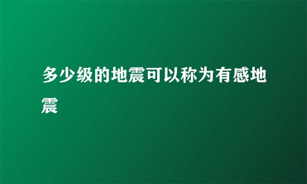 多少级的地震可以称为有感地震