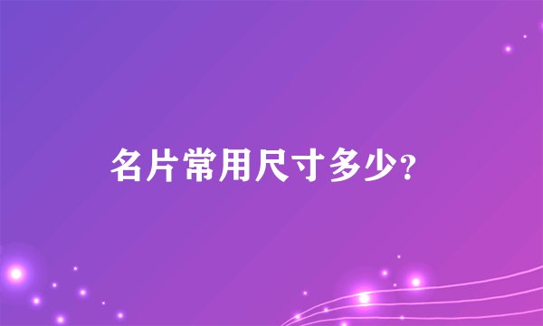 名片常用尺寸多少?