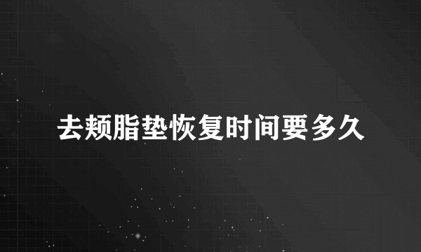去颊脂垫恢复时间要多久