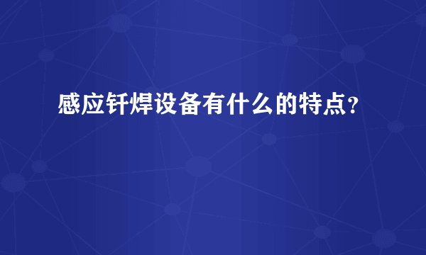 感应钎焊设备有什么的特点？