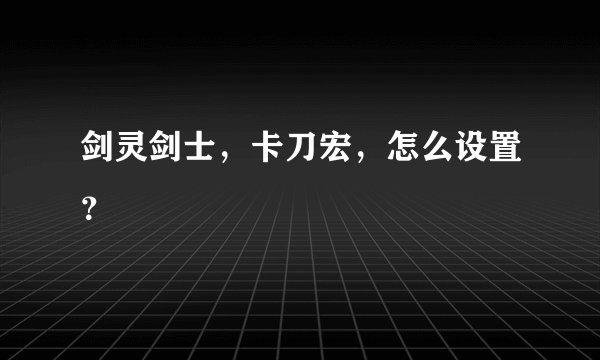 剑灵剑士，卡刀宏，怎么设置？