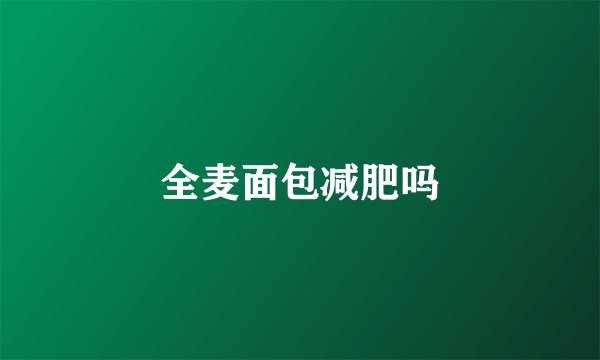 全麦面包减肥吗