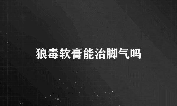 狼毒软膏能治脚气吗