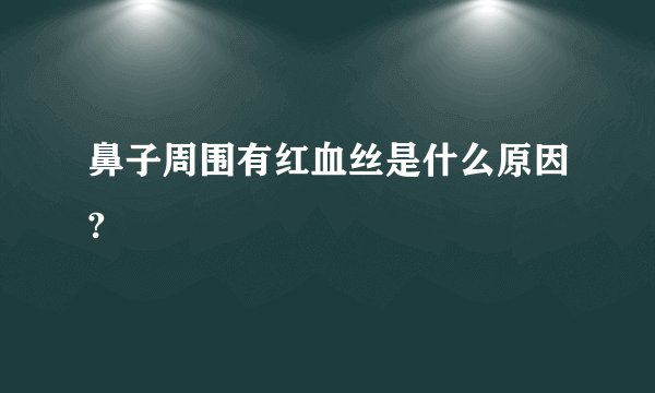 鼻子周围有红血丝是什么原因?