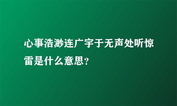 心事浩渺连广宇于无声处听惊雷是什么意思？