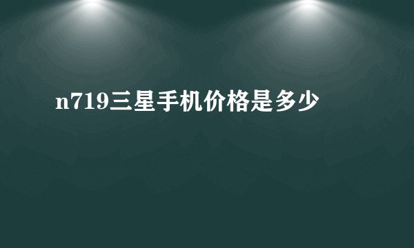 n719三星手机价格是多少