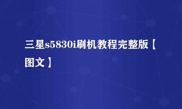 三星s5830i刷机教程完整版【图文】