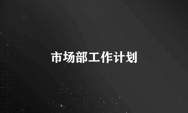 市场部工作计划