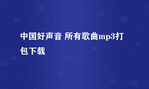 中国好声音 所有歌曲mp3打包下载