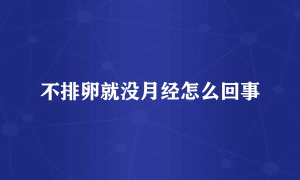 不排卵就没月经怎么回事