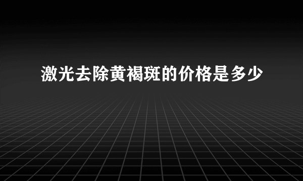 激光去除黄褐斑的价格是多少