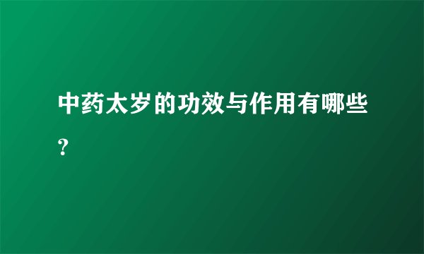 中药太岁的功效与作用有哪些？
