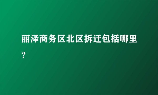 丽泽商务区北区拆迁包括哪里？