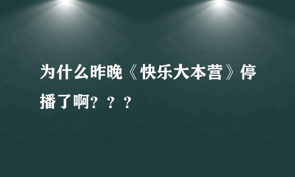 为什么昨晚《快乐大本营》停播了啊？？？