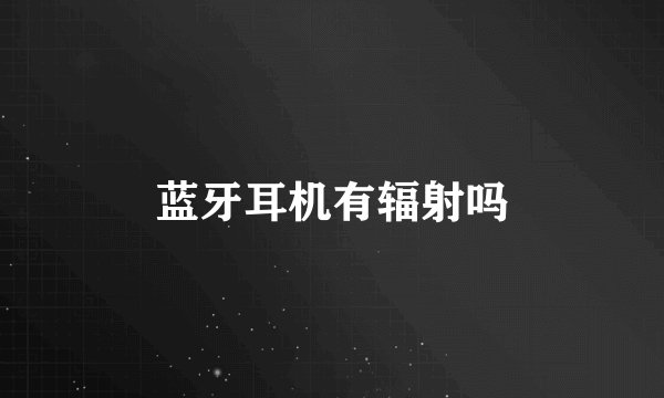 蓝牙耳机有辐射吗