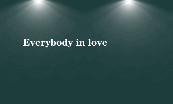 Everybody in love