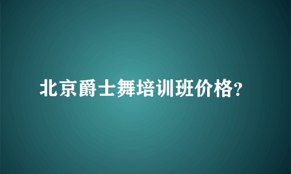 北京爵士舞培训班价格？