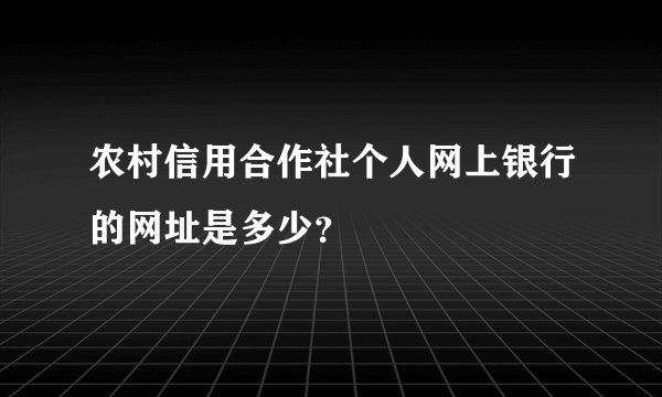 农村信用合作社个人网上银行的网址是多少？
